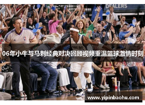 06年小牛与马刺经典对决回顾视频重温篮球激情时刻
