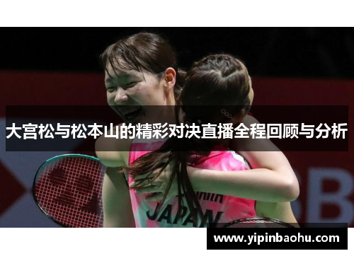 大宫松与松本山的精彩对决直播全程回顾与分析