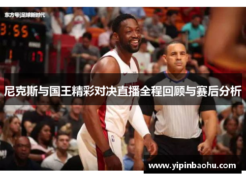 尼克斯与国王精彩对决直播全程回顾与赛后分析