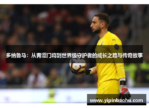 多纳鲁马：从青涩门将到世界级守护者的成长之路与传奇故事