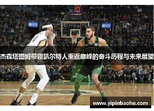 杰森塔图姆带领凯尔特人重返巅峰的奋斗历程与未来展望